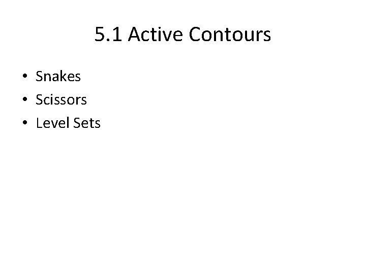 5. 1 Active Contours • Snakes • Scissors • Level Sets 