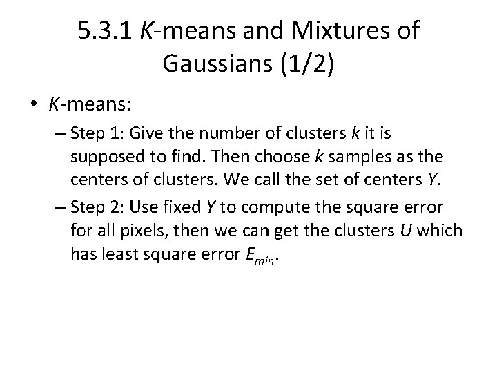 5. 3. 1 K-means and Mixtures of Gaussians (1/2) • K-means: – Step 1: