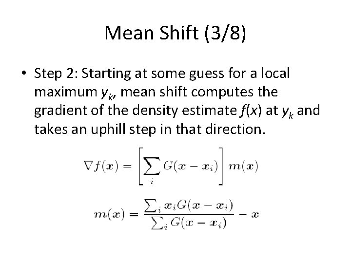 Mean Shift (3/8) • Step 2: Starting at some guess for a local maximum Mean Shift (3/8) • Step 2: Starting at some guess for a local maximum