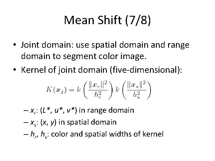 Mean Shift (7/8) • Joint domain: use spatial domain and range domain to segment