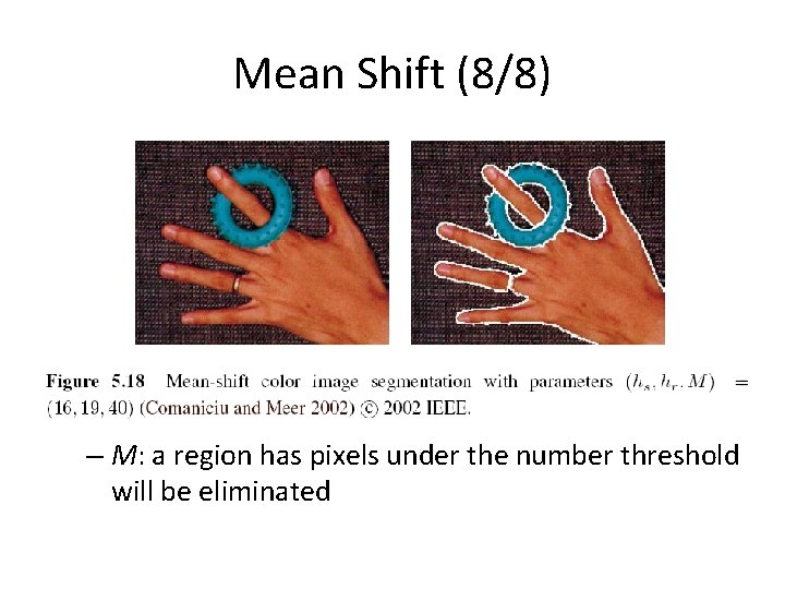Mean Shift (8/8) – M: a region has pixels under the number threshold will Mean Shift (8/8) – M: a region has pixels under the number threshold will