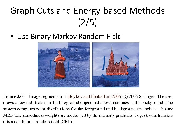 Graph Cuts and Energy-based Methods (2/5) • Use Binary Markov Random Field Optimization: 