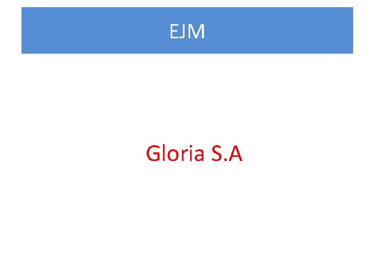 EJM Gloria S. A 