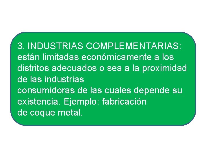 3. INDUSTRIAS COMPLEMENTARIAS: están limitadas económicamente a los distritos adecuados o sea a la