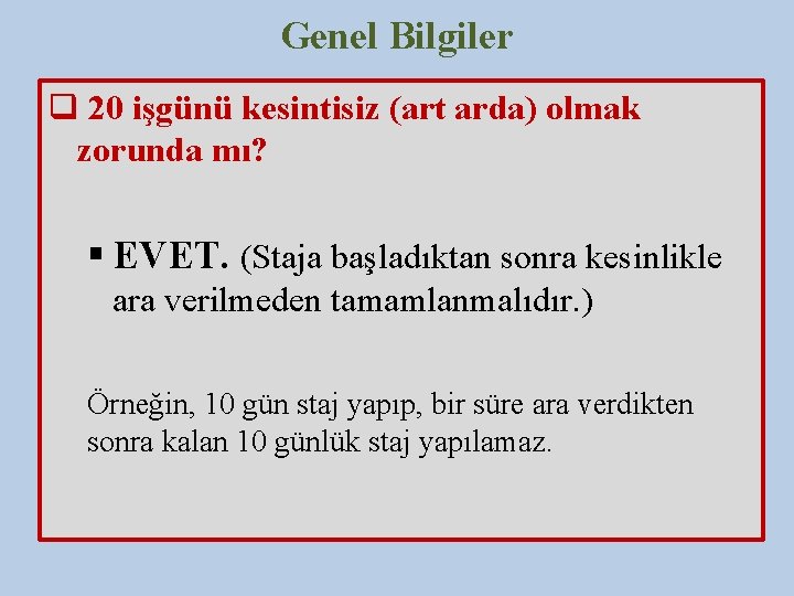 Genel Bilgiler q 20 işgünü kesintisiz (art arda) olmak zorunda mı? § EVET. (Staja