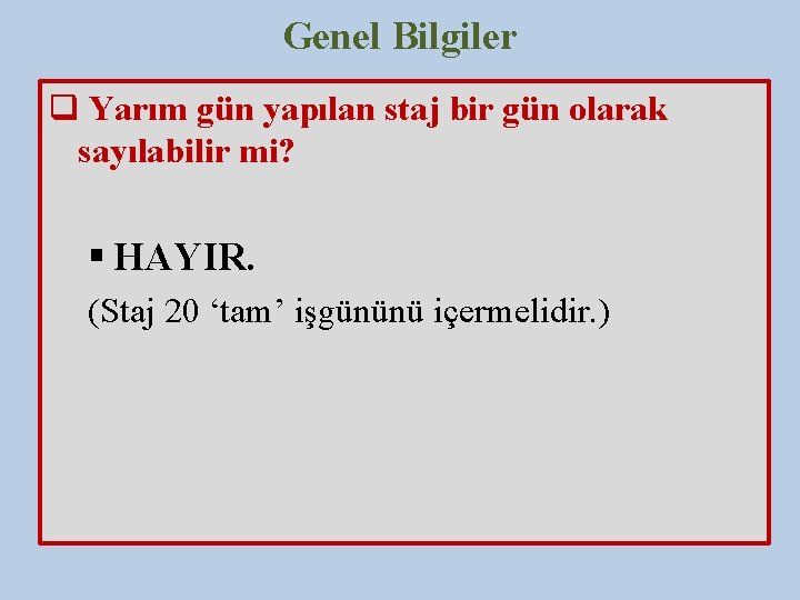 Genel Bilgiler q Yarım gün yapılan staj bir gün olarak sayılabilir mi? § HAYIR.