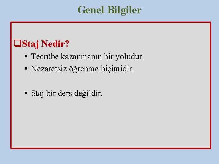 Genel Bilgiler q. Staj Nedir? § Tecrübe kazanmanın bir yoludur. § Nezaretsiz öğrenme biçimidir.