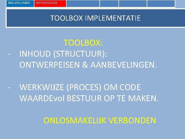 DOELSTELLINGEN METHODOLOGIE TOOLBOX IMPLEMENTATIE TOOLBOX: - INHOUD (STRUCTUUR): ONTWERPEISEN & AANBEVELINGEN. - WERKWIJZE (PROCES)