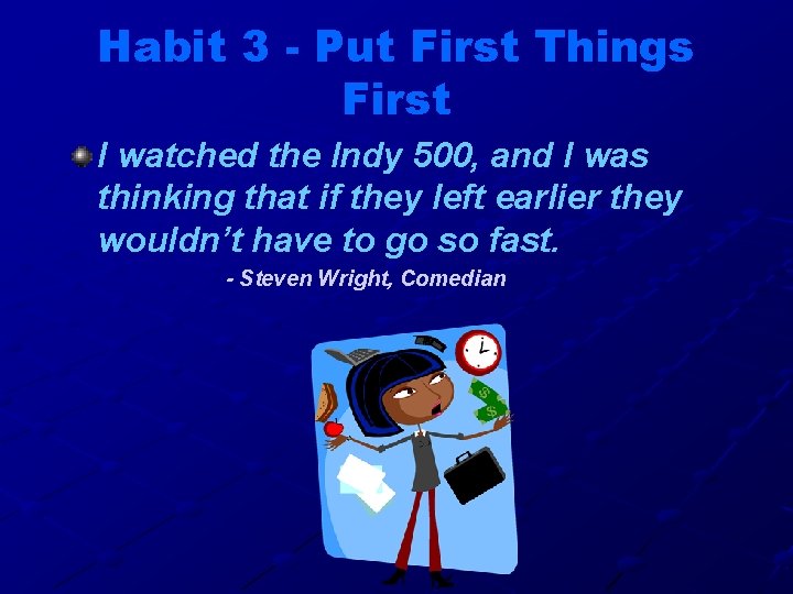 Habit 3 - Put First Things First I watched the Indy 500, and I