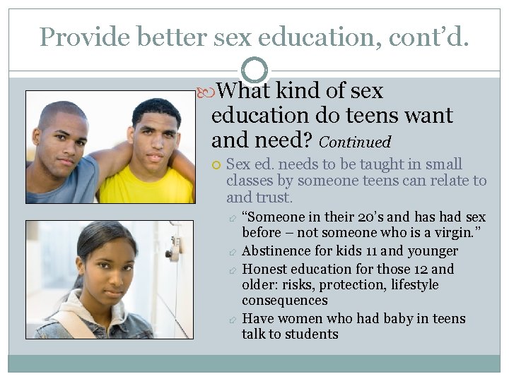 Provide better sex education, cont’d. What kind of sex education do teens want and