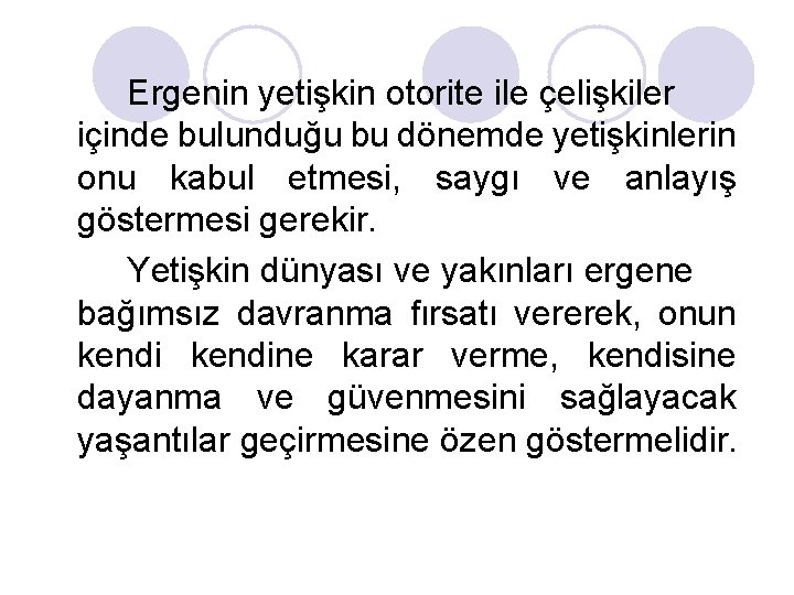 Ergenin yetişkin otorite ile çelişkiler içinde bulunduğu bu dönemde yetişkinlerin onu kabul etmesi, saygı