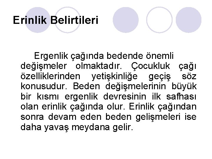 Erinlik Belirtileri Ergenlik çağında bedende önemli değişmeler olmaktadır. Çocukluk çağı özelliklerinden yetişkinliğe geçiş söz