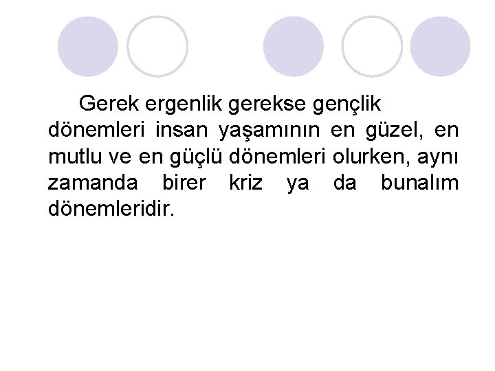 Gerek ergenlik gerekse gençlik dönemleri insan yaşamının en güzel, en mutlu ve en güçlü