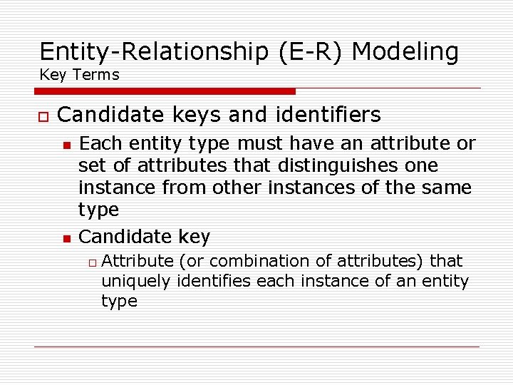 Entity-Relationship (E-R) Modeling Key Terms o Candidate keys and identifiers n n Each entity