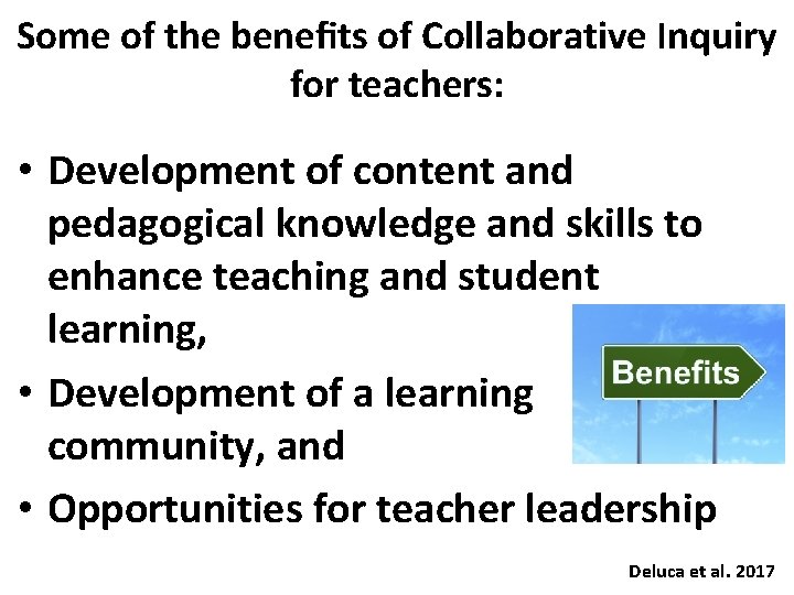 Some of the beneﬁts of Collaborative Inquiry for teachers: • Development of content and