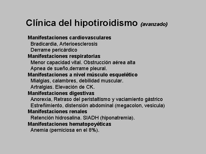 Clínica del hipotiroidismo (avanzado) Manifestaciones cardiovasculares Bradicardia, Arterioesclerosis Derrame pericárdico Manifestaciones respiratorias Menor capacidad