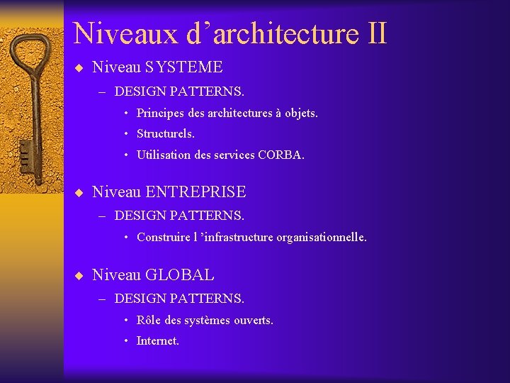 Niveaux d’architecture II ¨ Niveau SYSTEME – DESIGN PATTERNS. • Principes des architectures à