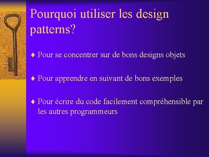 Pourquoi utiliser les design patterns? ¨ Pour se concentrer sur de bons designs objets