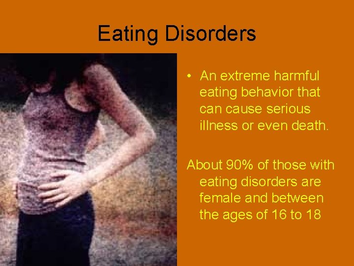 Eating Disorders • An extreme harmful eating behavior that can cause serious illness or