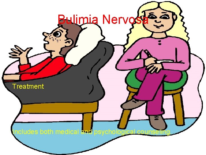 Bulimia Nervosa Treatment Includes both medical and psychological counseling. 