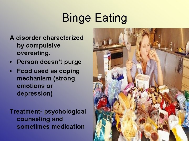 Binge Eating A disorder characterized by compulsive overeating. • Person doesn’t purge • Food