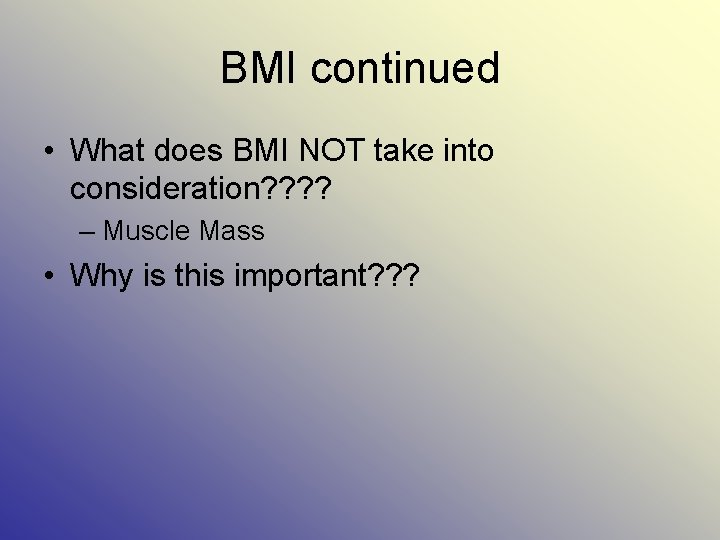 BMI continued • What does BMI NOT take into consideration? ? – Muscle Mass