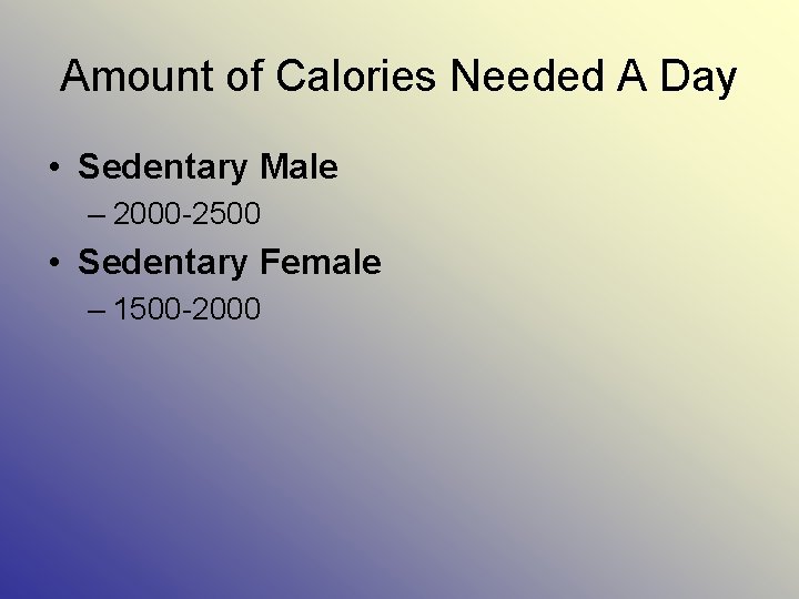 Amount of Calories Needed A Day • Sedentary Male – 2000 -2500 • Sedentary