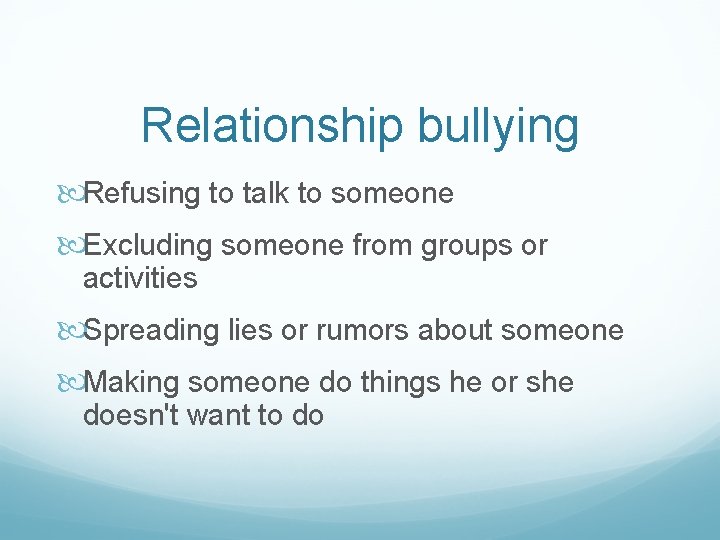 Relationship bullying Refusing to talk to someone Excluding someone from groups or activities Spreading