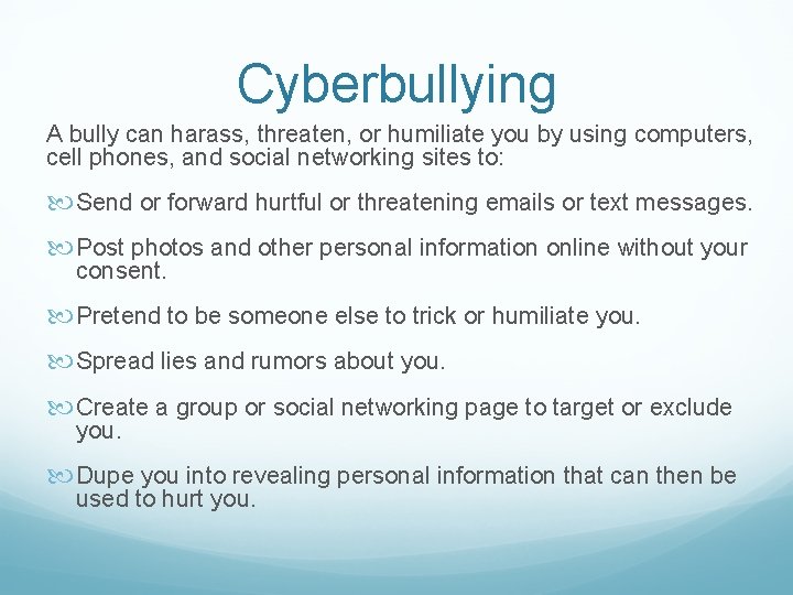 Cyberbullying A bully can harass, threaten, or humiliate you by using computers, cell phones,