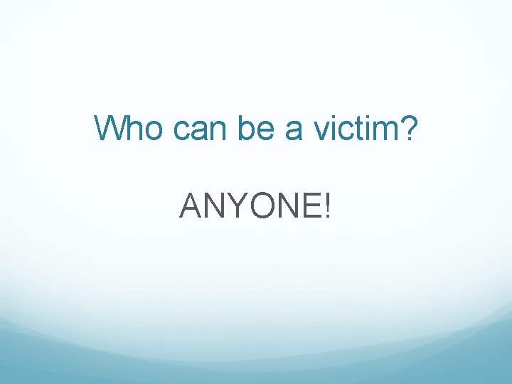 Who can be a victim? ANYONE! 