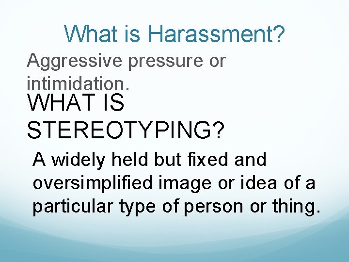 What is Harassment? Aggressive pressure or intimidation. WHAT IS STEREOTYPING? A widely held but