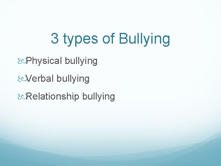 3 types of Bullying Physical bullying Verbal bullying Relationship bullying 