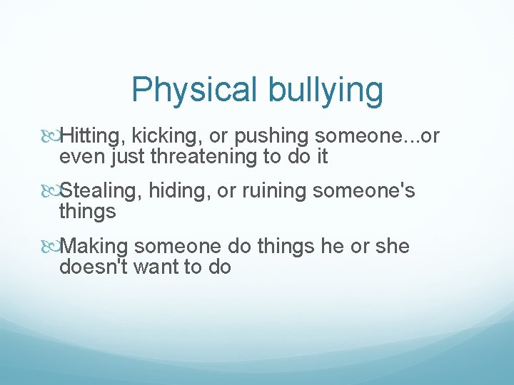 Physical bullying Hitting, kicking, or pushing someone. . . or even just threatening to