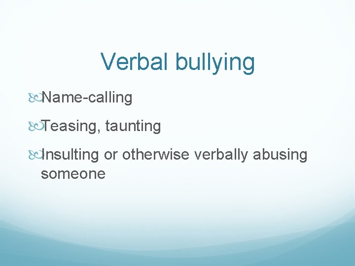 Verbal bullying Name-calling Teasing, taunting Insulting or otherwise verbally abusing someone 