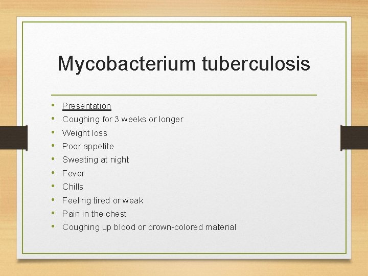 Mycobacterium tuberculosis • • • Presentation Coughing for 3 weeks or longer Weight loss