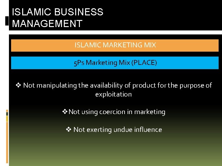 ISLAMIC BUSINESS MANAGEMENT ISLAMIC MARKETING MIX 5 Ps Marketing Mix (PLACE) v Not manipulating
