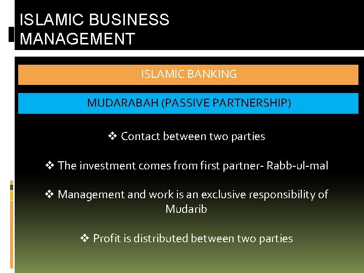 ISLAMIC BUSINESS MANAGEMENT ISLAMIC BANKING MUDARABAH (PASSIVE PARTNERSHIP) v Contact between two parties v