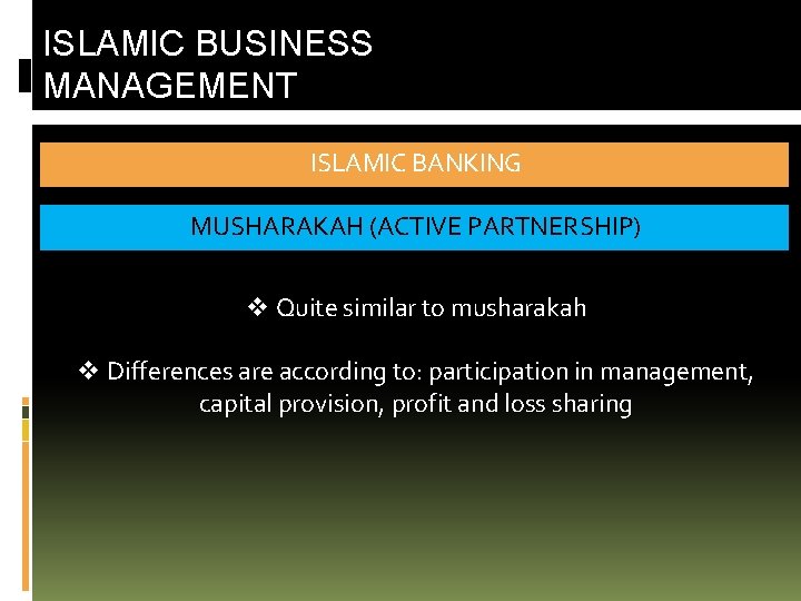 ISLAMIC BUSINESS MANAGEMENT ISLAMIC BANKING MUSHARAKAH (ACTIVE PARTNERSHIP) v Quite similar to musharakah v