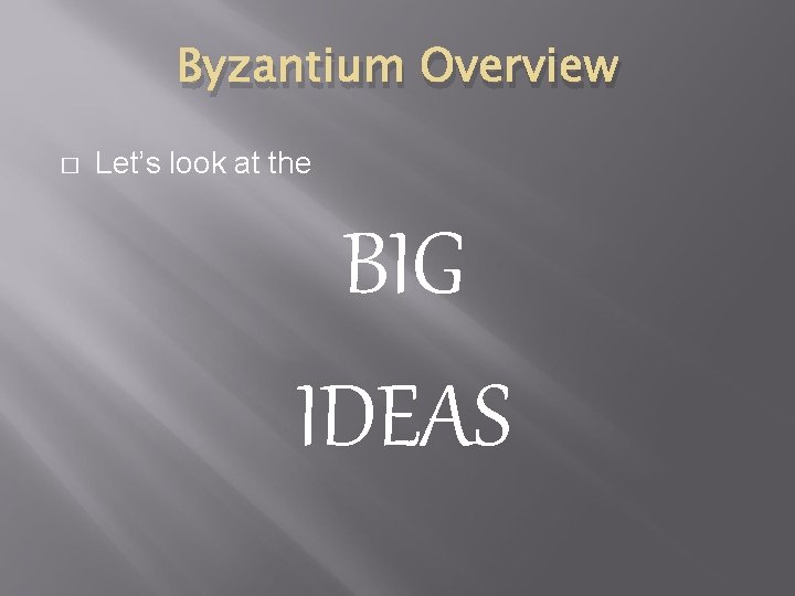 Byzantium Overview � Let’s look at the BIG IDEAS 