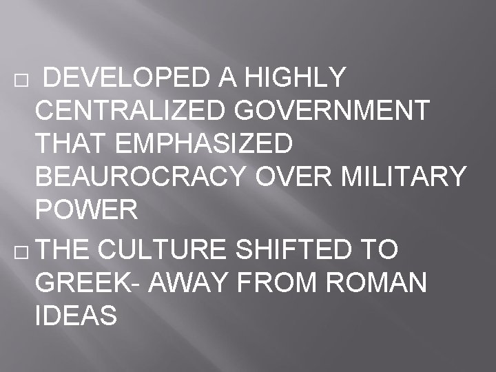 DEVELOPED A HIGHLY CENTRALIZED GOVERNMENT THAT EMPHASIZED BEAUROCRACY OVER MILITARY POWER � THE CULTURE