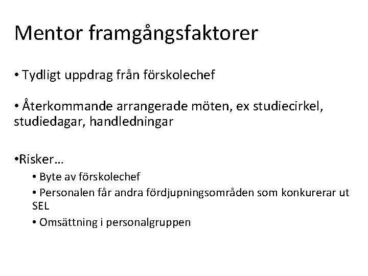 Mentor framgångsfaktorer • Tydligt uppdrag från förskolechef • Återkommande arrangerade möten, ex studiecirkel, studiedagar,