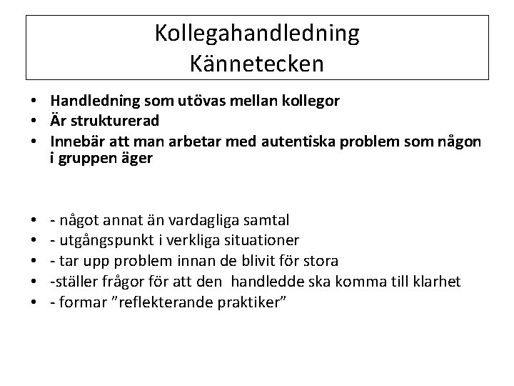 Kollegahandledning Kännetecken • Handledning som utövas mellan kollegor • Är strukturerad • Innebär att