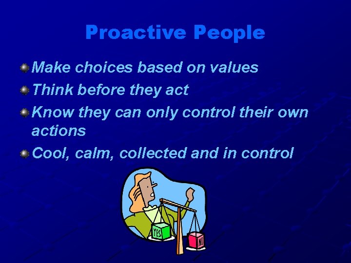 Proactive People Make choices based on values Think before they act Know they can