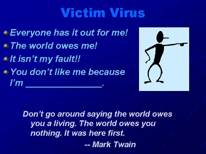 Victim Virus Everyone has it out for me! The world owes me! It isn’t