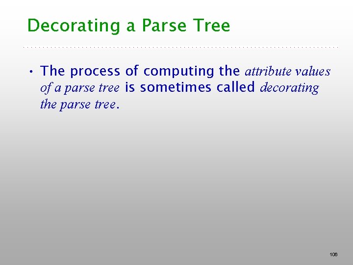 Decorating a Parse Tree • The process of computing the attribute values of a