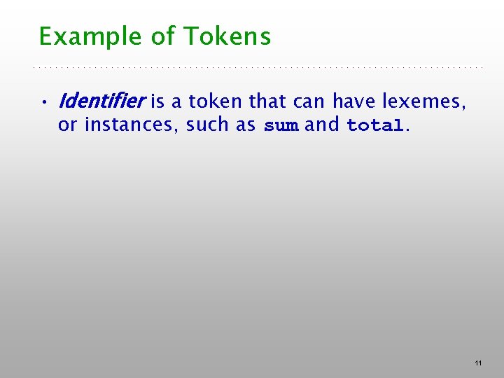 Example of Tokens • Identifier is a token that can have lexemes, or instances, Example of Tokens • Identifier is a token that can have lexemes, or instances,