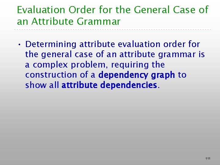 Evaluation Order for the General Case of an Attribute Grammar • Determining attribute evaluation Evaluation Order for the General Case of an Attribute Grammar • Determining attribute evaluation