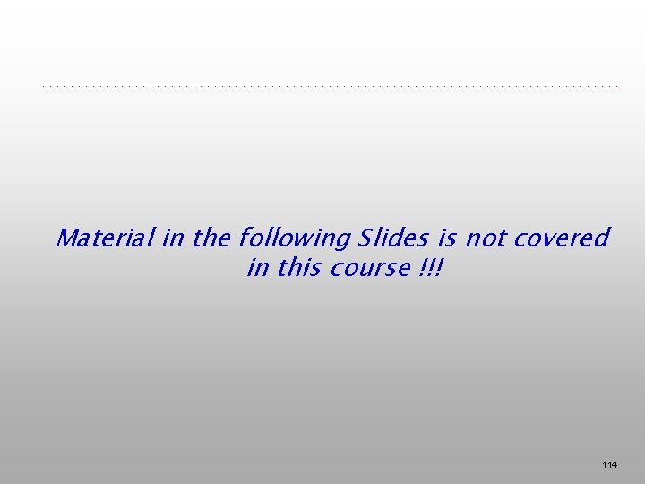 Material in the following Slides is not covered in this course !!! 114 