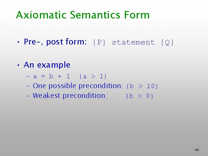 Axiomatic Semantics Form • Pre-, post form: {P} statement {Q} • An example –