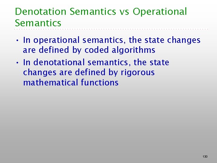 Denotation Semantics vs Operational Semantics • In operational semantics, the state changes are defined Denotation Semantics vs Operational Semantics • In operational semantics, the state changes are defined
